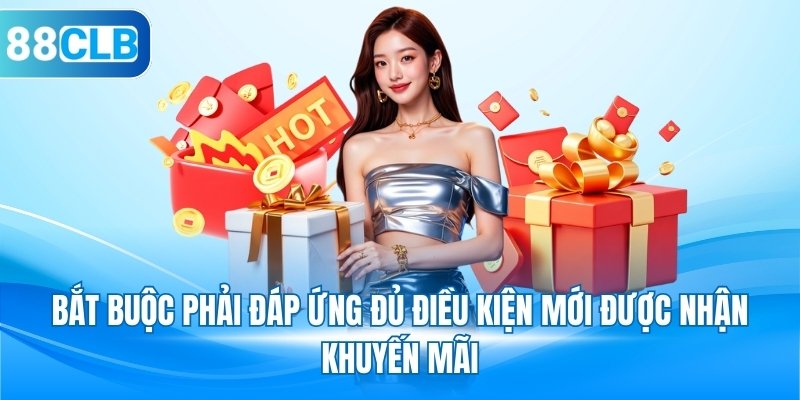 Bắt buộc phải đáp ứng đủ điều kiện mới được nhận khuyến mãi