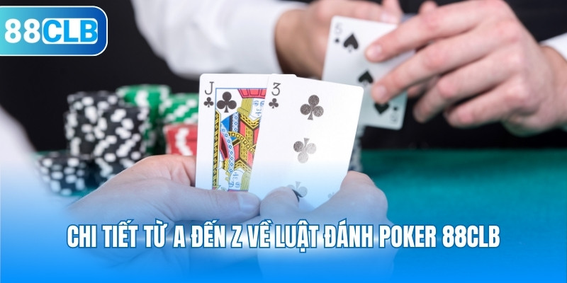 Chi tiết từ A đến Z về luật đánh Poker 88CLB