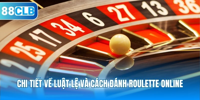 Chi tiết về luật lệ và cách đánh Roulette online