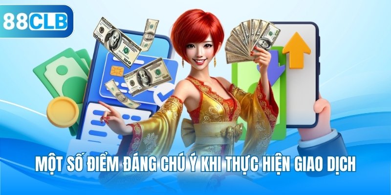 Một số điểm đáng chú ý khi thực hiện giao dịch