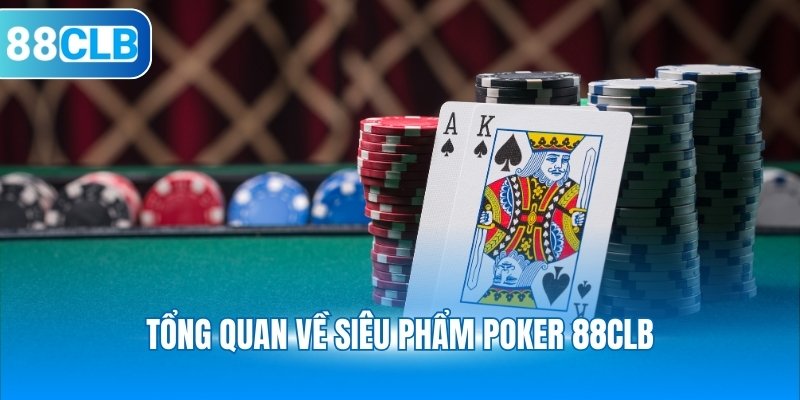 Tổng quan về siêu phẩm Poker 88CLB